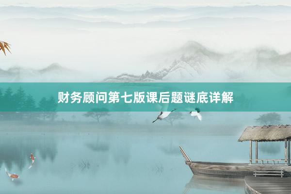 财务顾问第七版课后题谜底详解